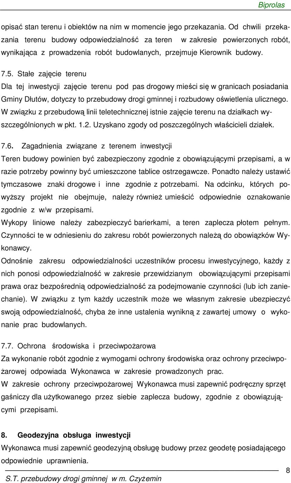 Stałe zajęcie terenu Dla tej inwestycji zajęcie terenu pod pas drogowy mieści się w granicach posiadania Gminy Dłutów, dotyczy to przebudowy drogi gminnej i rozbudowy oświetlenia ulicznego.