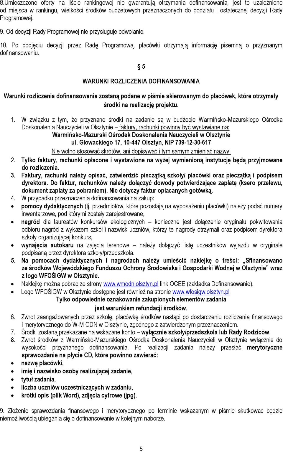 5 WARUNKI ROZLICZENIA DOFINANSOWANIA Warunki rozliczenia dofinansowania zostaną podane w piśmie skierowanym do placówek, które otrzymały środki na realizację projektu. 1.