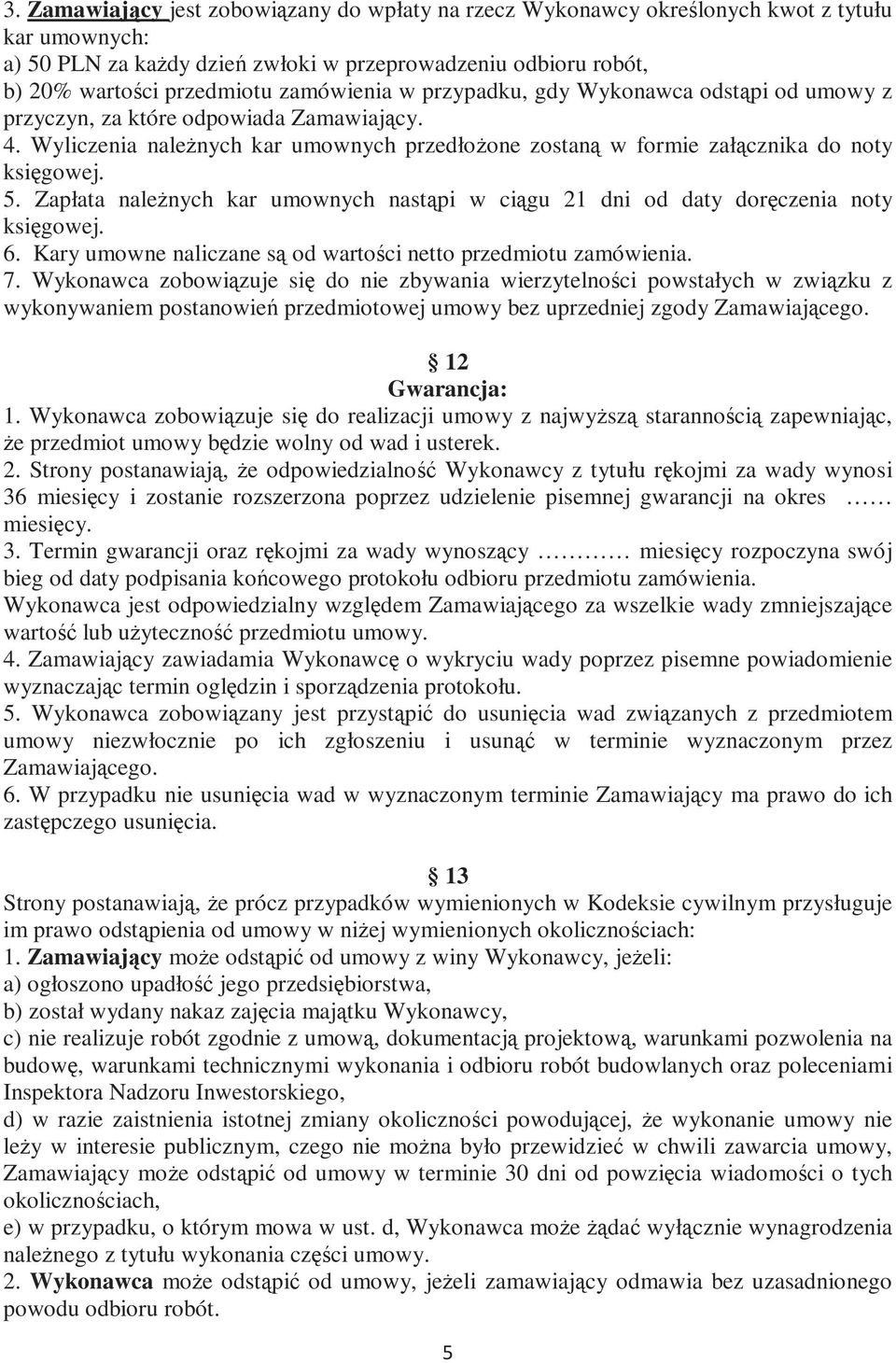 Zapłata naleŝnych kar umownych nastąpi w ciągu 21 dni od daty doręczenia noty księgowej. 6. Kary umowne naliczane są od wartości netto przedmiotu zamówienia. 7.