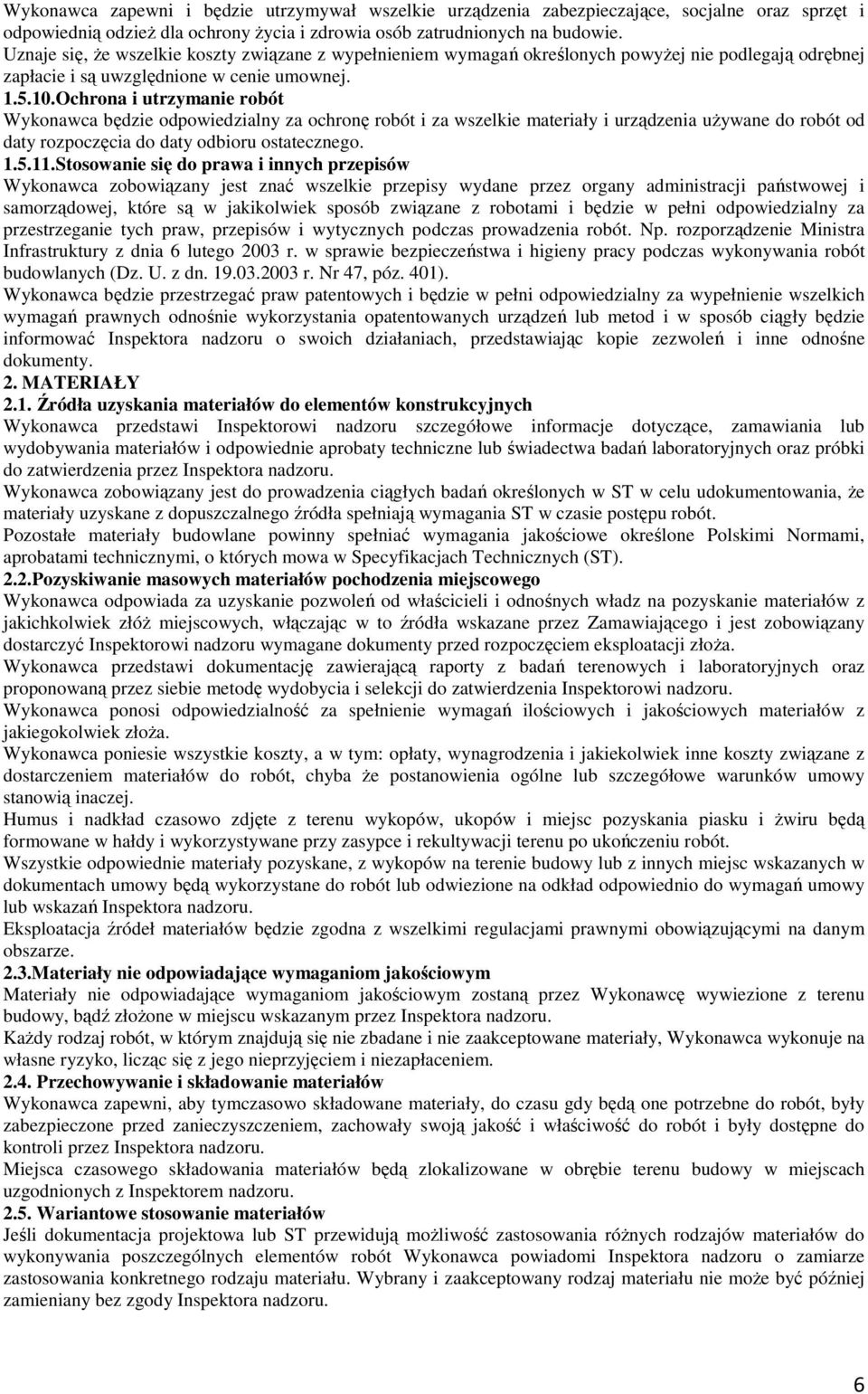 Ochrona i utrzymanie robót Wykonawca będzie odpowiedzialny za ochronę robót i za wszelkie materiały i urządzenia używane do robót od daty rozpoczęcia do daty odbioru ostatecznego. 1.5.11.