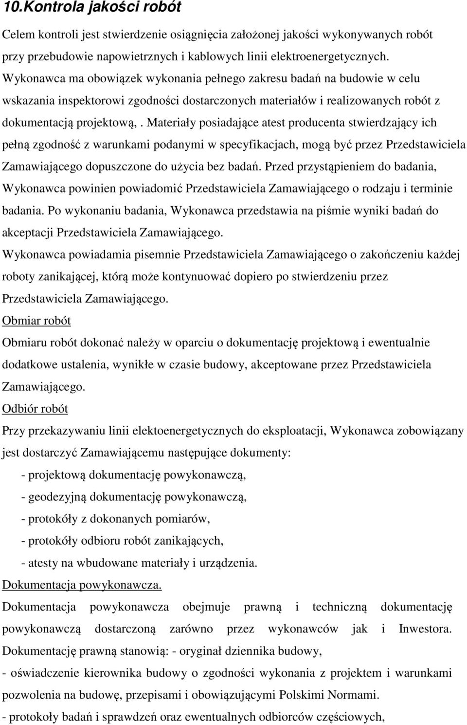 Materiały posiadające atest producenta stwierdzający ich pełną zgodność z warunkami podanymi w specyfikacjach, mogą być przez Przedstawiciela Zamawiającego dopuszczone do użycia bez badań.