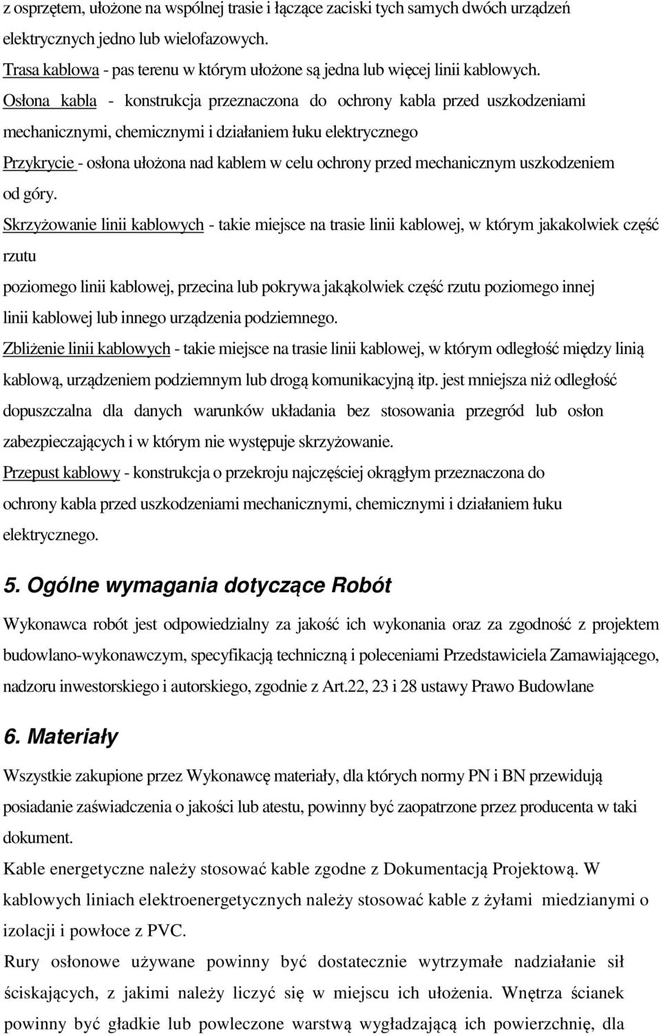 Osłona kabla - konstrukcja przeznaczona do ochrony kabla przed uszkodzeniami mechanicznymi, chemicznymi i działaniem łuku elektrycznego Przykrycie - osłona ułożona nad kablem w celu ochrony przed