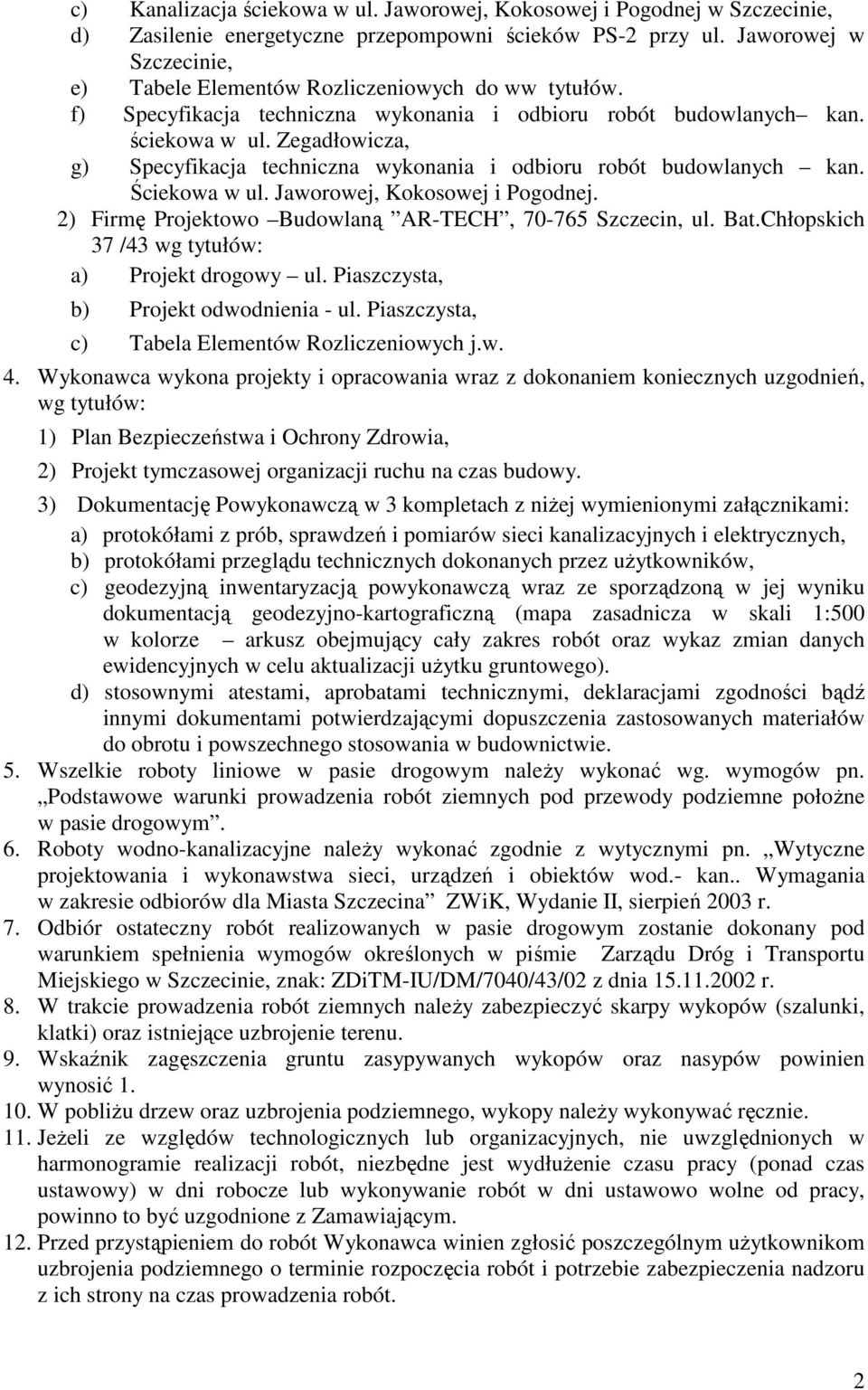 Zegadłowicza, g) Specyfikacja techniczna wykonania i odbioru robót budowlanych kan. Ściekowa w ul. Jaworowej, Kokosowej i Pogodnej. 2) Firmę Projektowo Budowlaną AR-TECH, 70-765 Szczecin, ul. Bat.