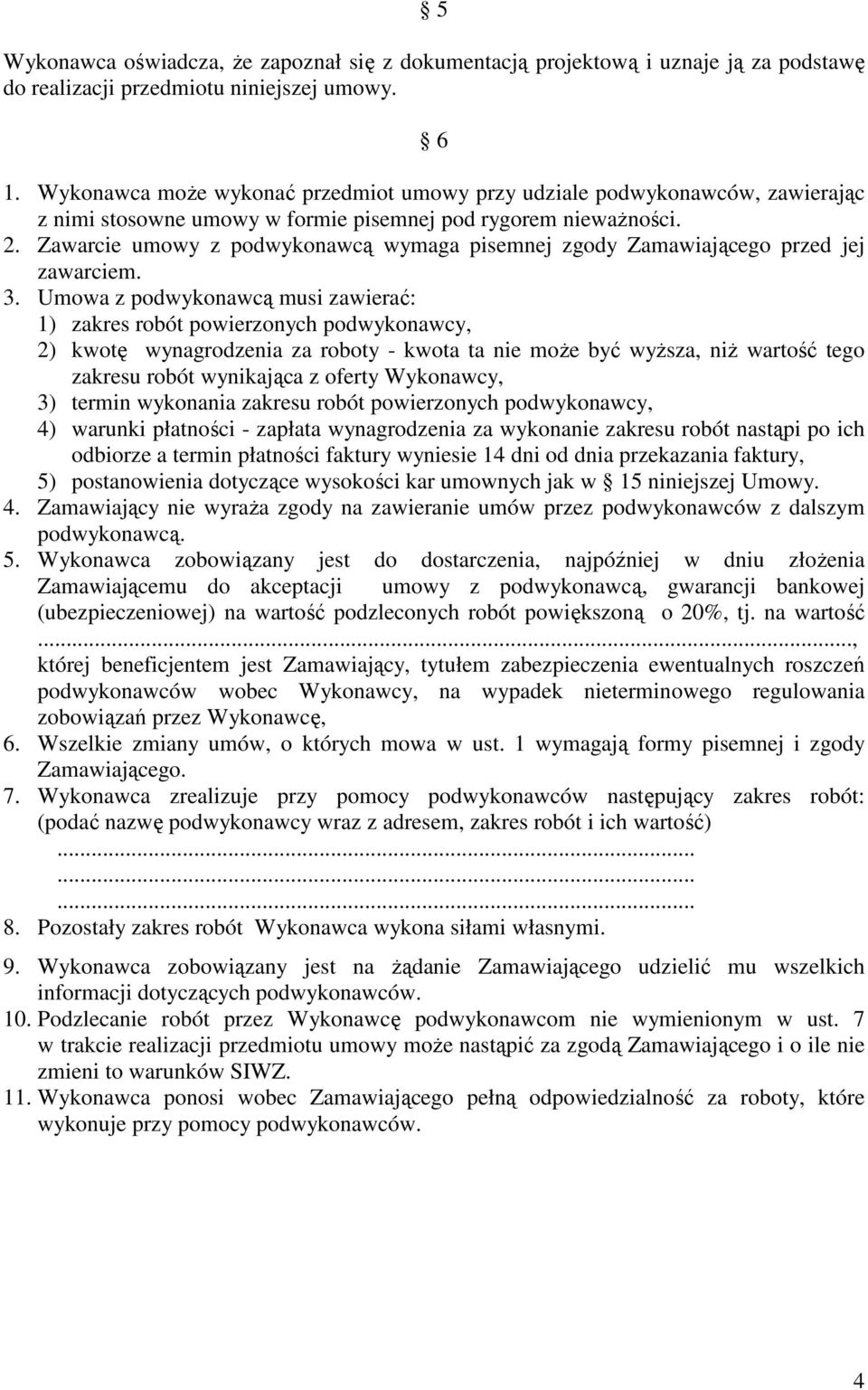 Zawarcie umowy z podwykonawcą wymaga pisemnej zgody Zamawiającego przed jej zawarciem. 3.