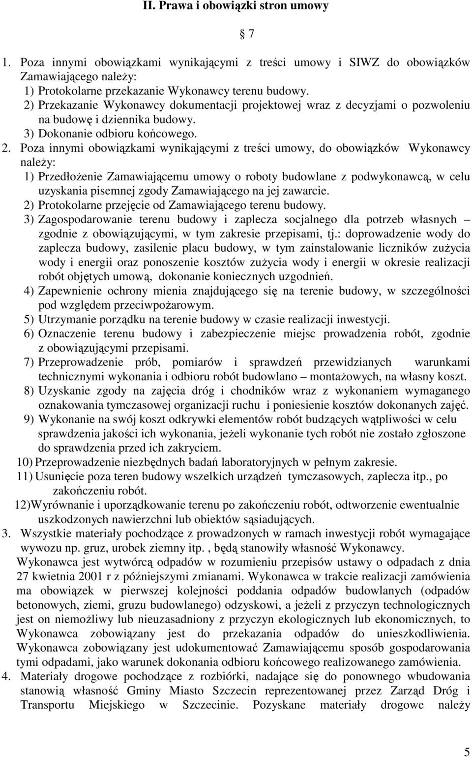 Poza innymi obowiązkami wynikającymi z treści umowy, do obowiązków Wykonawcy naleŝy: 1) PrzedłoŜenie Zamawiającemu umowy o roboty budowlane z podwykonawcą, w celu uzyskania pisemnej zgody