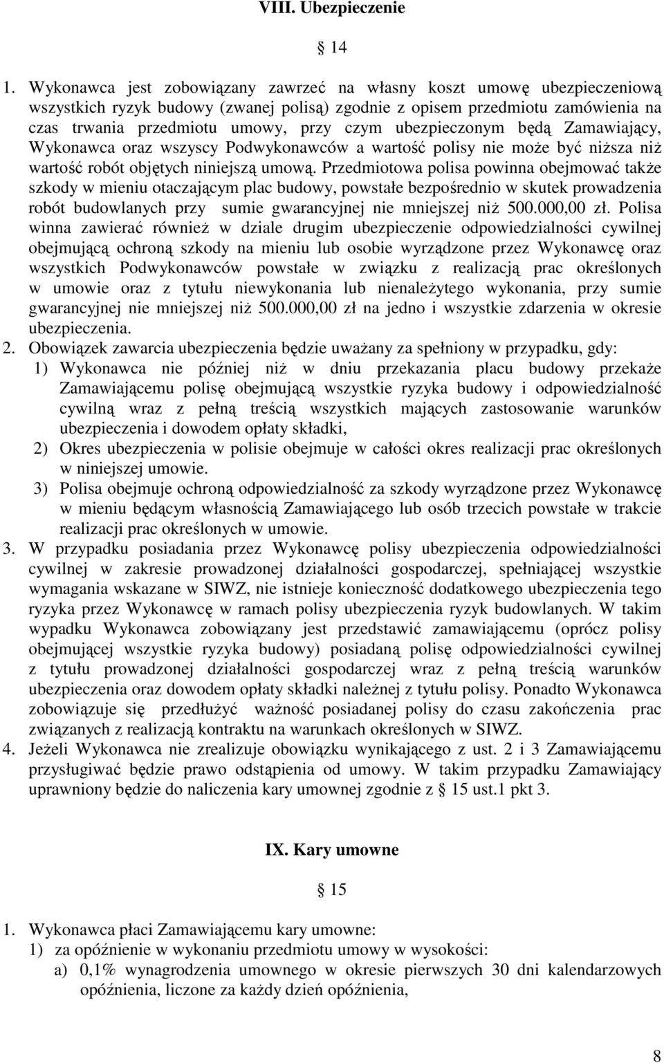 ubezpieczonym będą Zamawiający, Wykonawca oraz wszyscy Podwykonawców a wartość polisy nie moŝe być niŝsza niŝ wartość robót objętych niniejszą umową.