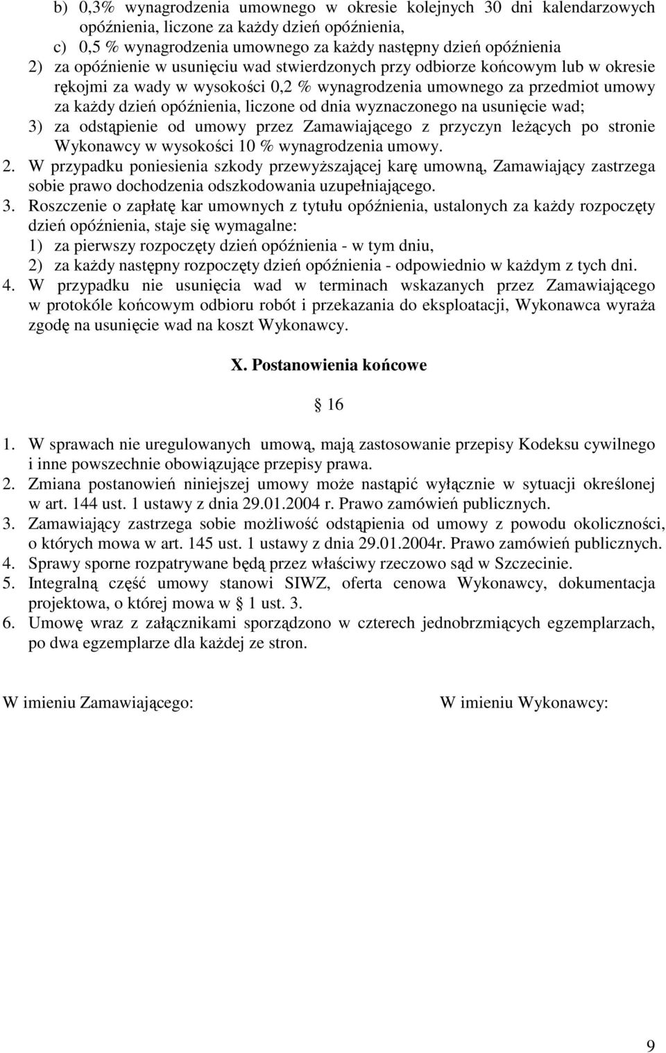 wyznaczonego na usunięcie wad; 3) za odstąpienie od umowy przez Zamawiającego z przyczyn leŝących po stronie Wykonawcy w wysokości 10 % wynagrodzenia umowy. 2.