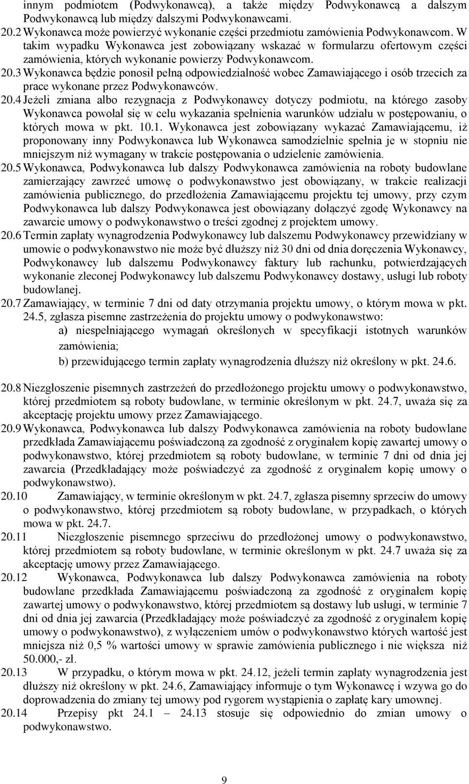 W takim wypadku Wykonawca jest zobowiązany wskazać w formularzu ofertowym części zamówienia, których wykonanie powierzy Podwykonawcom. 20.