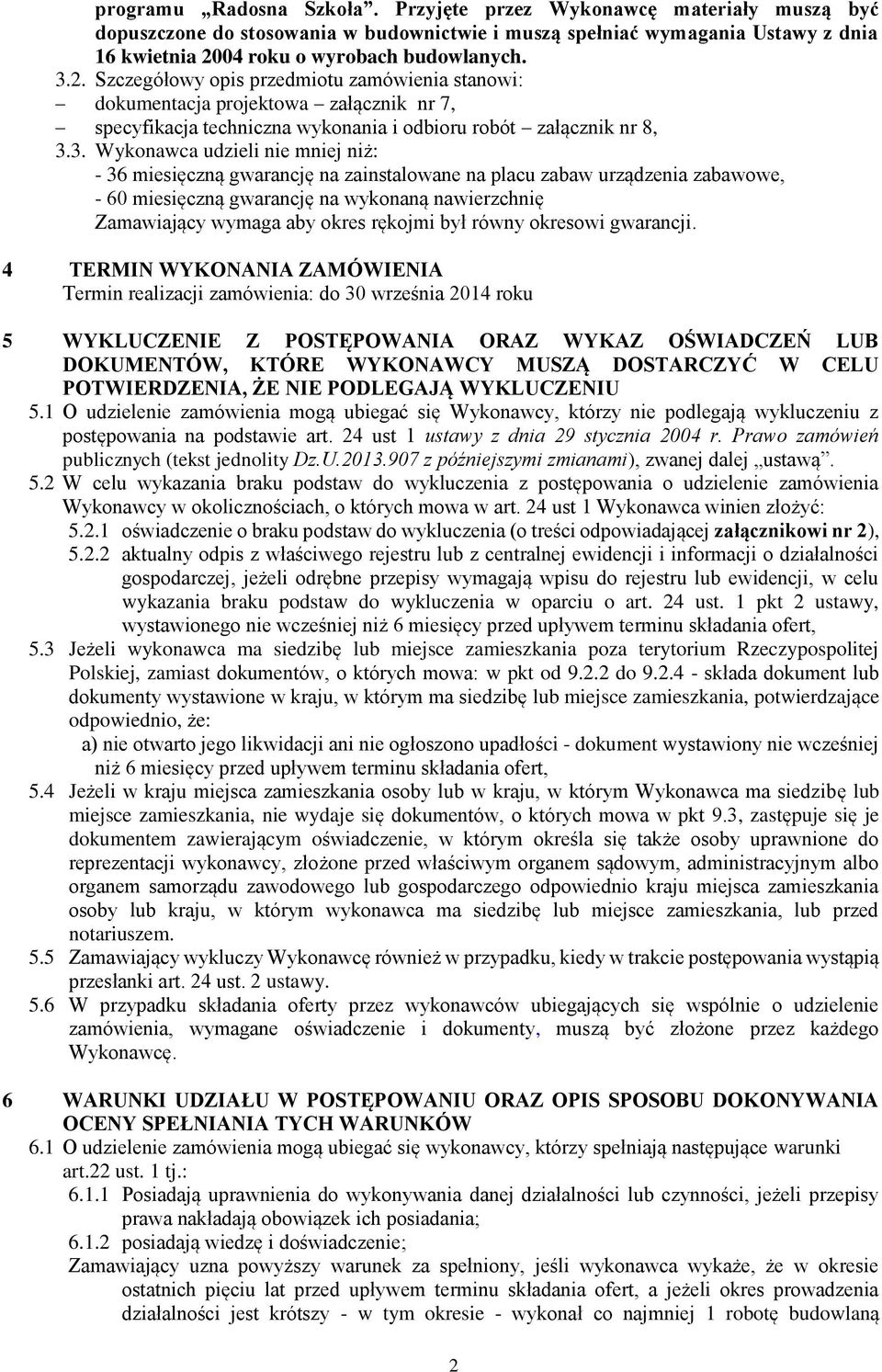 3. Wykonawca udzieli nie mniej niż: - 36 miesięczną gwarancję na zainstalowane na placu zabaw urządzenia zabawowe, - 60 miesięczną gwarancję na wykonaną nawierzchnię Zamawiający wymaga aby okres