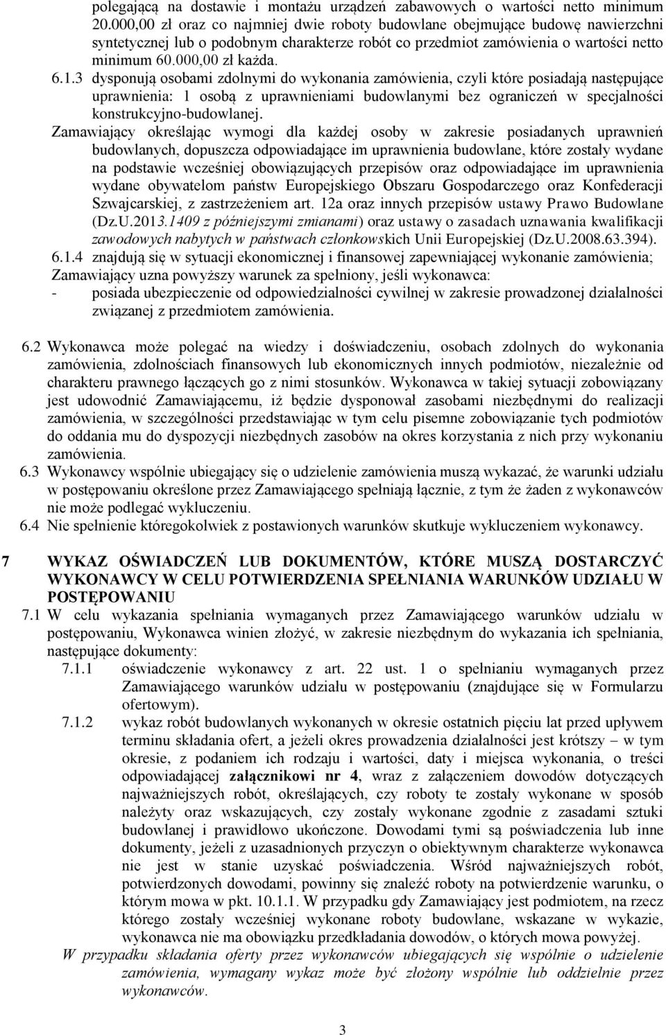 3 dysponują osobami zdolnymi do wykonania zamówienia, czyli które posiadają następujące uprawnienia: 1 osobą z uprawnieniami budowlanymi bez ograniczeń w specjalności konstrukcyjno-budowlanej.