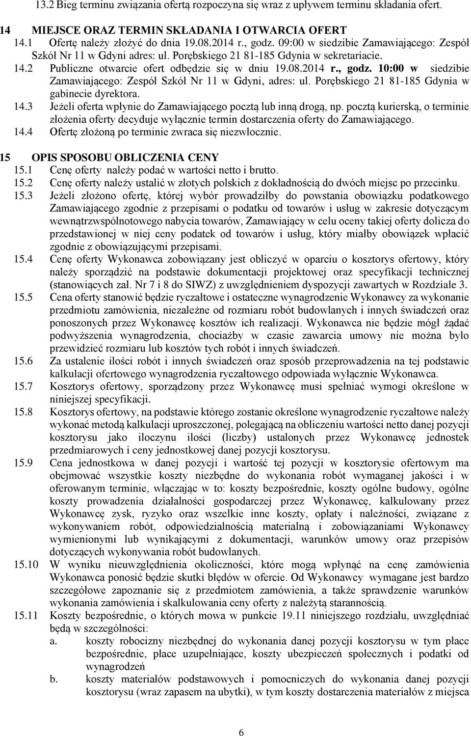 10:00 w siedzibie Zamawiającego: Zespół Szkół Nr 11 w Gdyni, adres: ul. Porębskiego 21 81-185 Gdynia w gabinecie dyrektora. 14.3 Jeżeli oferta wpłynie do Zamawiającego pocztą lub inną drogą, np.
