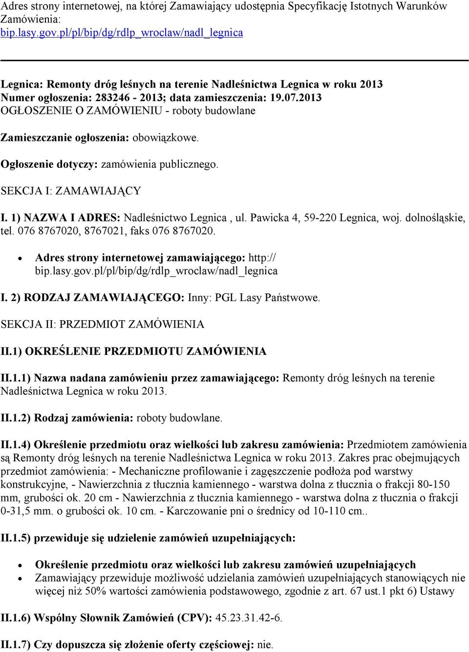 2013 OGŁOSZENIE O ZAMÓWIENIU - roboty budowlane Zamieszczanie ogłoszenia: obowiązkowe. Ogłoszenie dotyczy: zamówienia publicznego. SEKCJA I: ZAMAWIAJĄCY I. 1) NAZWA I ADRES: Nadleśnictwo Legnica, ul.