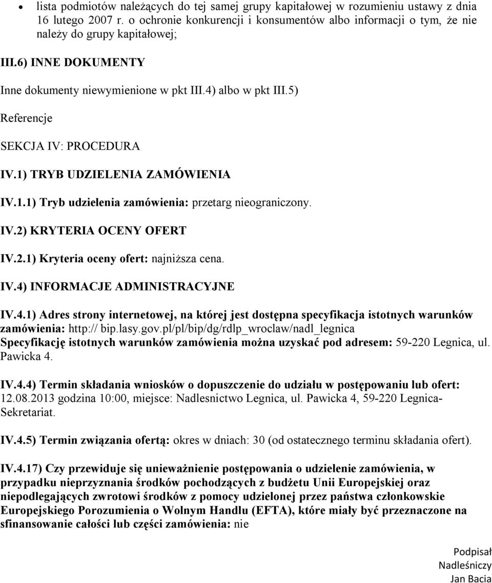 5) Referencje SEKCJA IV: PROCEDURA IV.1) TRYB UDZIELENIA ZAMÓWIENIA IV.1.1) Tryb udzielenia zamówienia: przetarg nieograniczony. IV.2) KRYTERIA OCENY OFERT IV.2.1) Kryteria oceny ofert: najniższa cena.