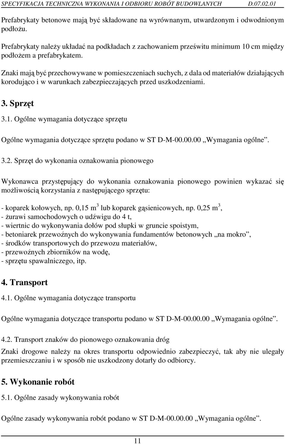 Znaki mają być przechowywane w pomieszczeniach suchych, z dala od materiałów działających korodująco i w warunkach zabezpieczających przed uszkodzeniami. 3. Sprzęt 3.1.