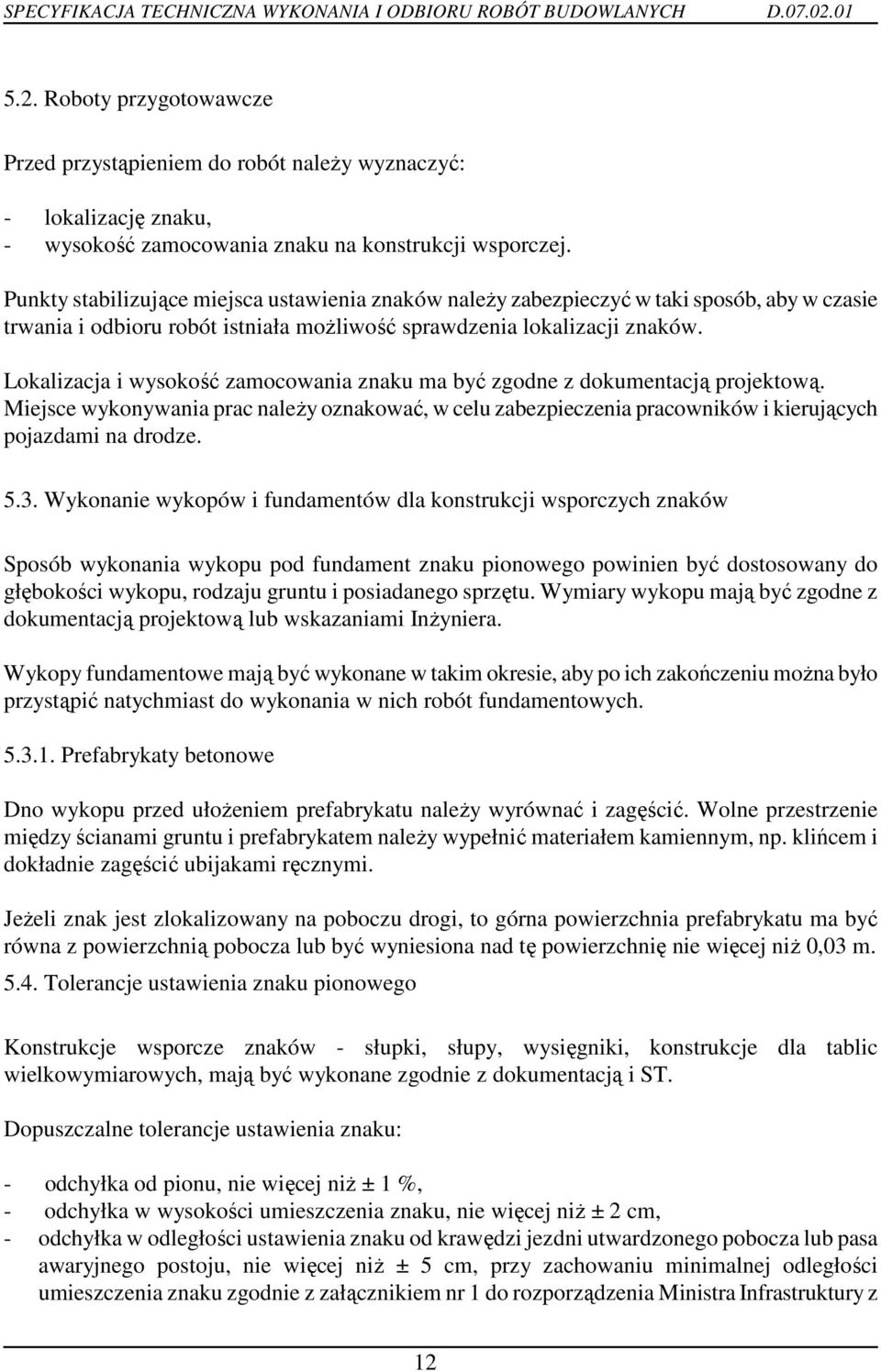 Lokalizacja i wysokość zamocowania znaku ma być zgodne z dokumentacją projektową. Miejsce wykonywania prac naleŝy oznakować, w celu zabezpieczenia pracowników i kierujących pojazdami na drodze. 5.3.