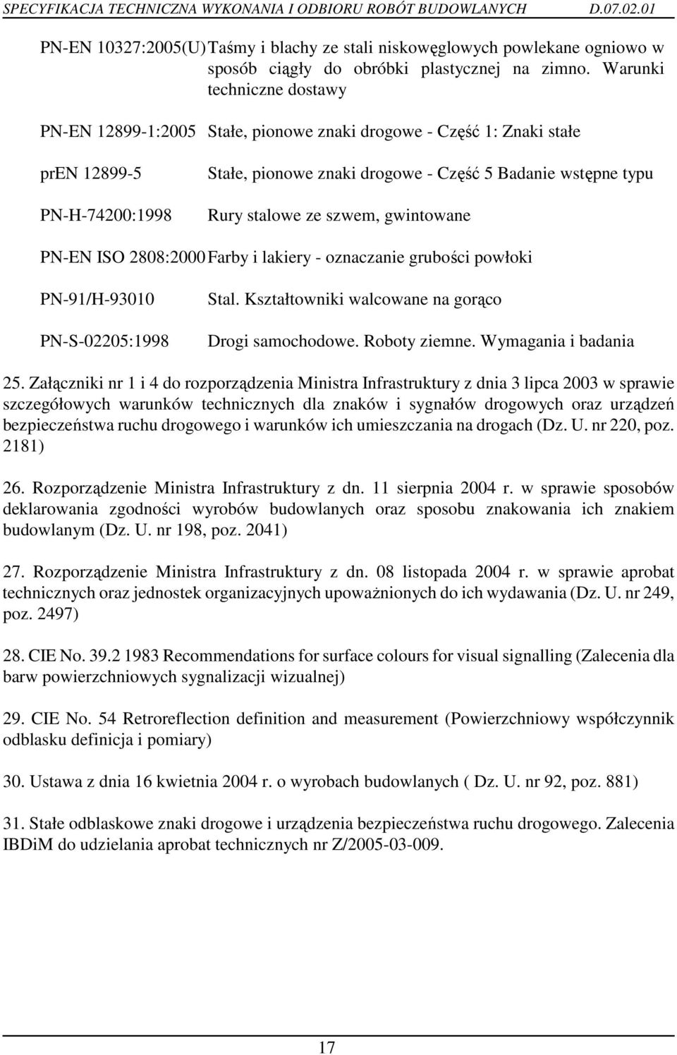 ze szwem, gwintowane PN-EN ISO 2808:2000 Farby i lakiery - oznaczanie grubości powłoki PN-91/H-93010 PN-S-02205:1998 Stal. Kształtowniki walcowane na gorąco Drogi samochodowe. Roboty ziemne.