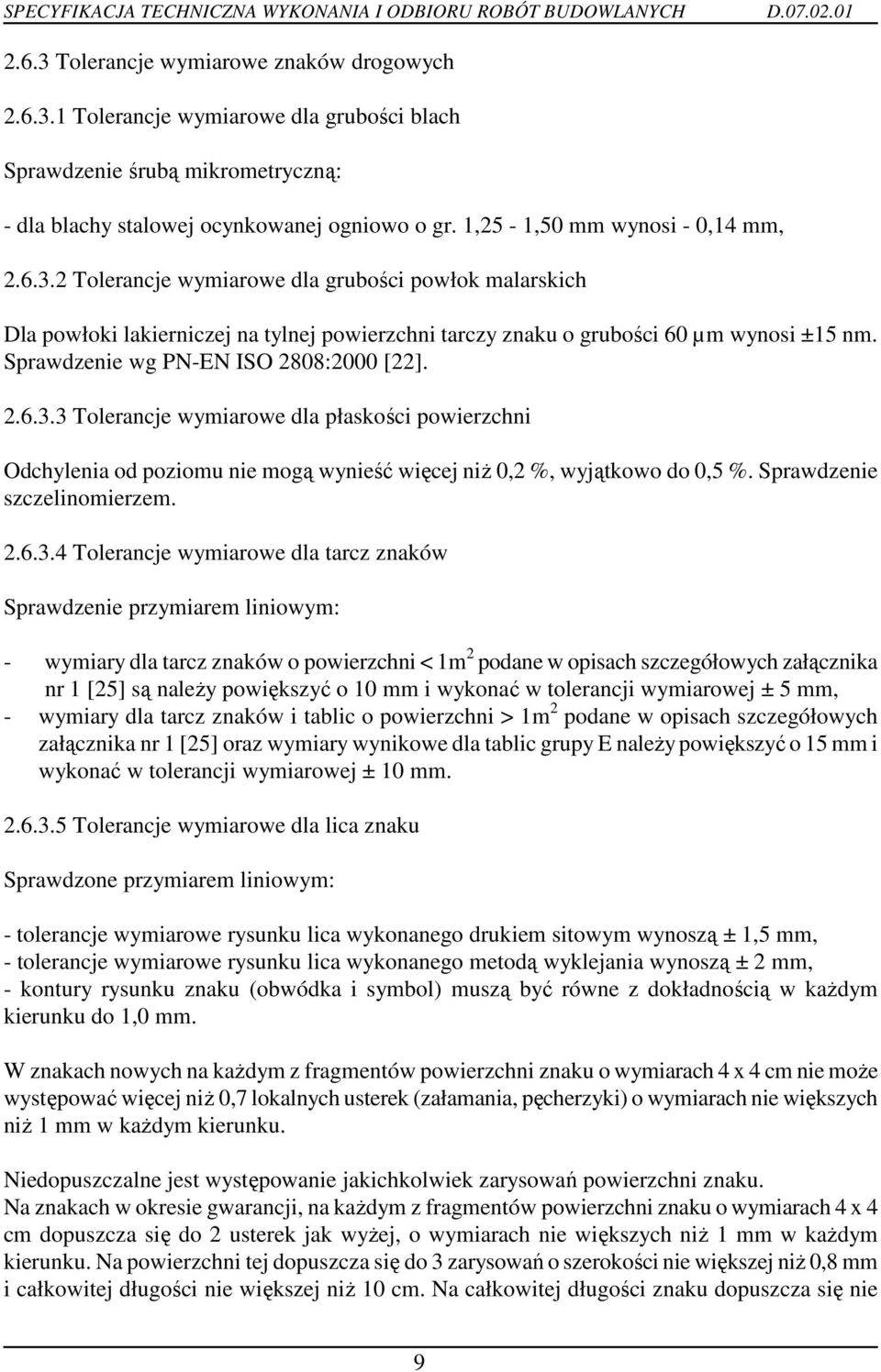 Sprawdzenie wg PN-EN ISO 2808:2000 [22]. 2.6.3.3 Tolerancje wymiarowe dla płaskości powierzchni Odchylenia od poziomu nie mogą wynieść więcej niŝ 0,2 %, wyjątkowo do 0,5 %.