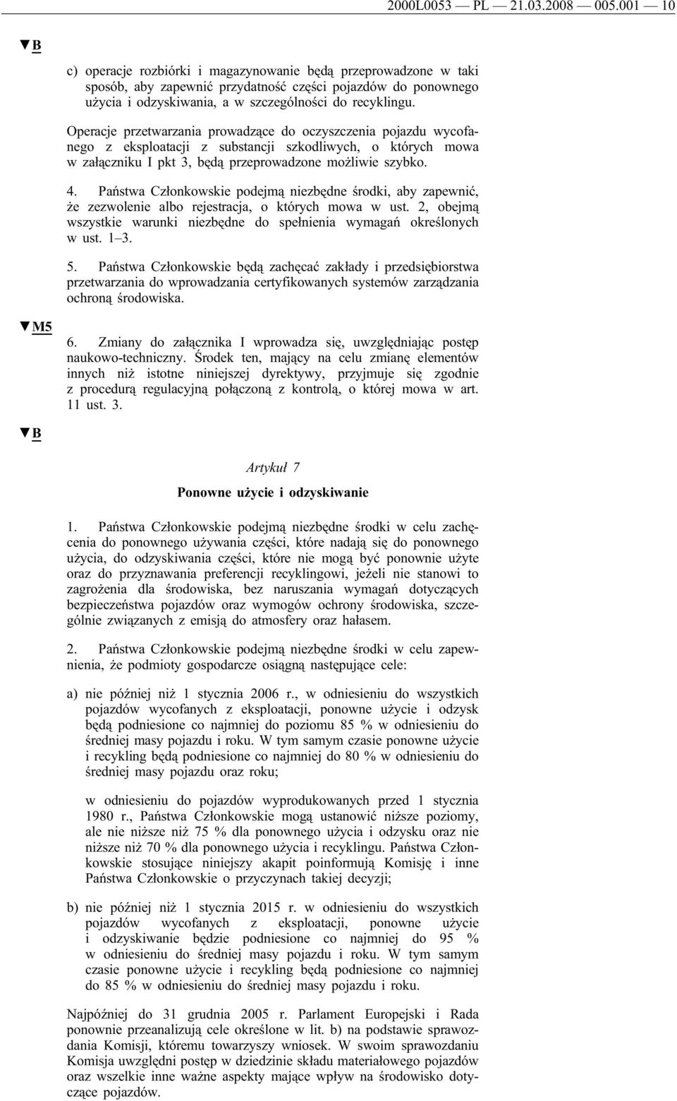 Operacje przetwarzania prowadzące do oczyszczenia pojazdu wycofanego z eksploatacji z substancji szkodliwych, o których mowa w załączniku I pkt 3, będą przeprowadzone możliwie szybko. 4.