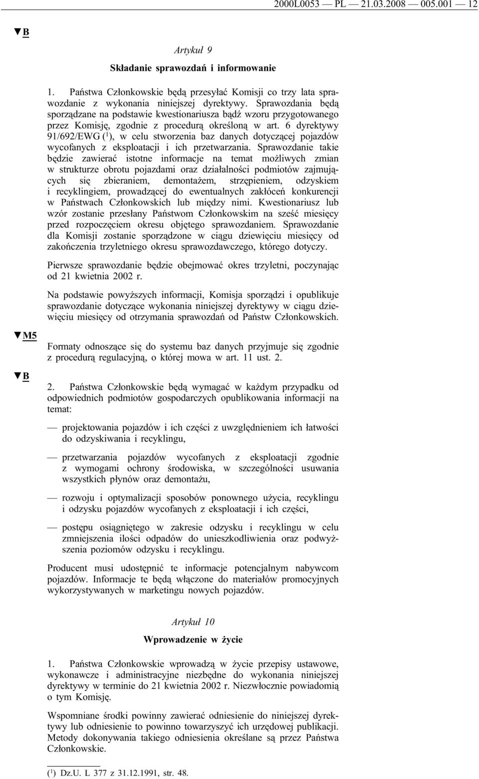 6 dyrektywy 91/692/EWG ( 1 ), w celu stworzenia baz danych dotyczącej pojazdów wycofanych z eksploatacji i ich przetwarzania.