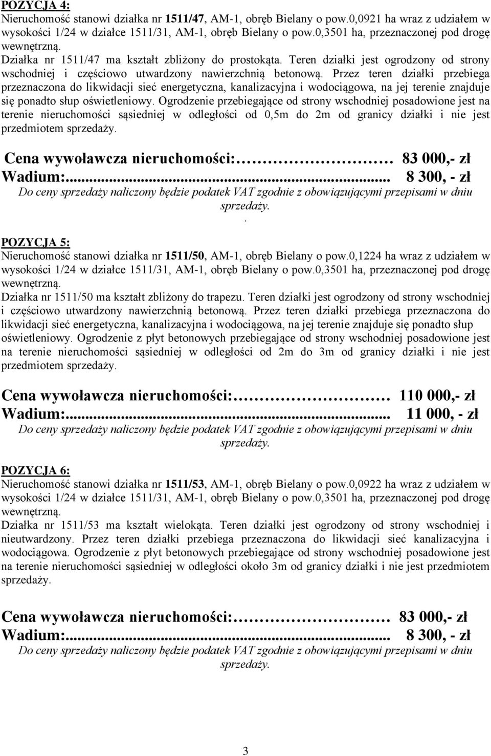 Przez teren działki przebiega przeznaczona do likwidacji sieć energetyczna, kanalizacyjna i wodociągowa, na jej terenie znajduje się ponadto słup oświetleniowy.