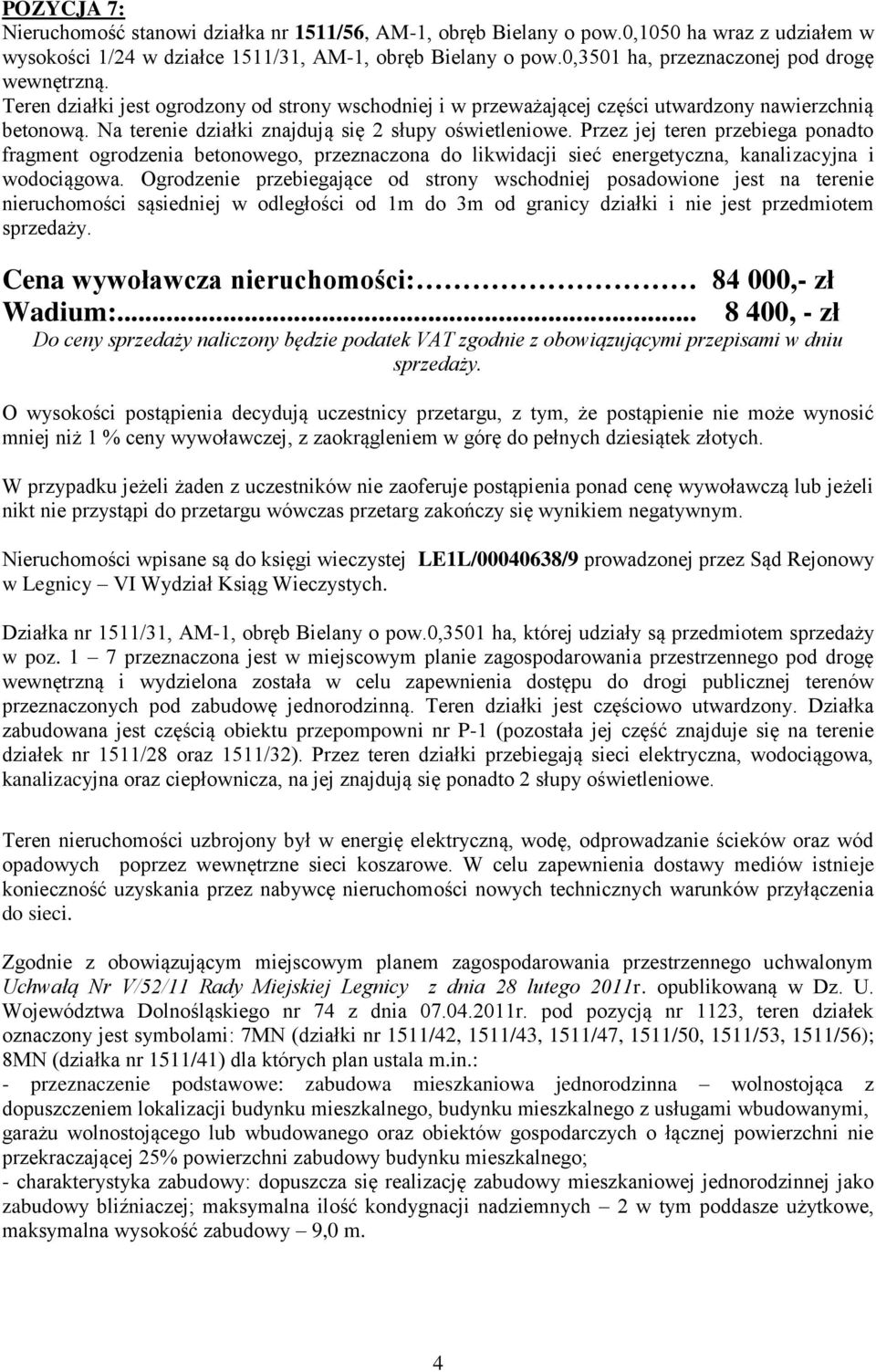 Przez jej teren przebiega ponadto fragment ogrodzenia betonowego, przeznaczona do likwidacji sieć energetyczna, kanalizacyjna i wodociągowa.