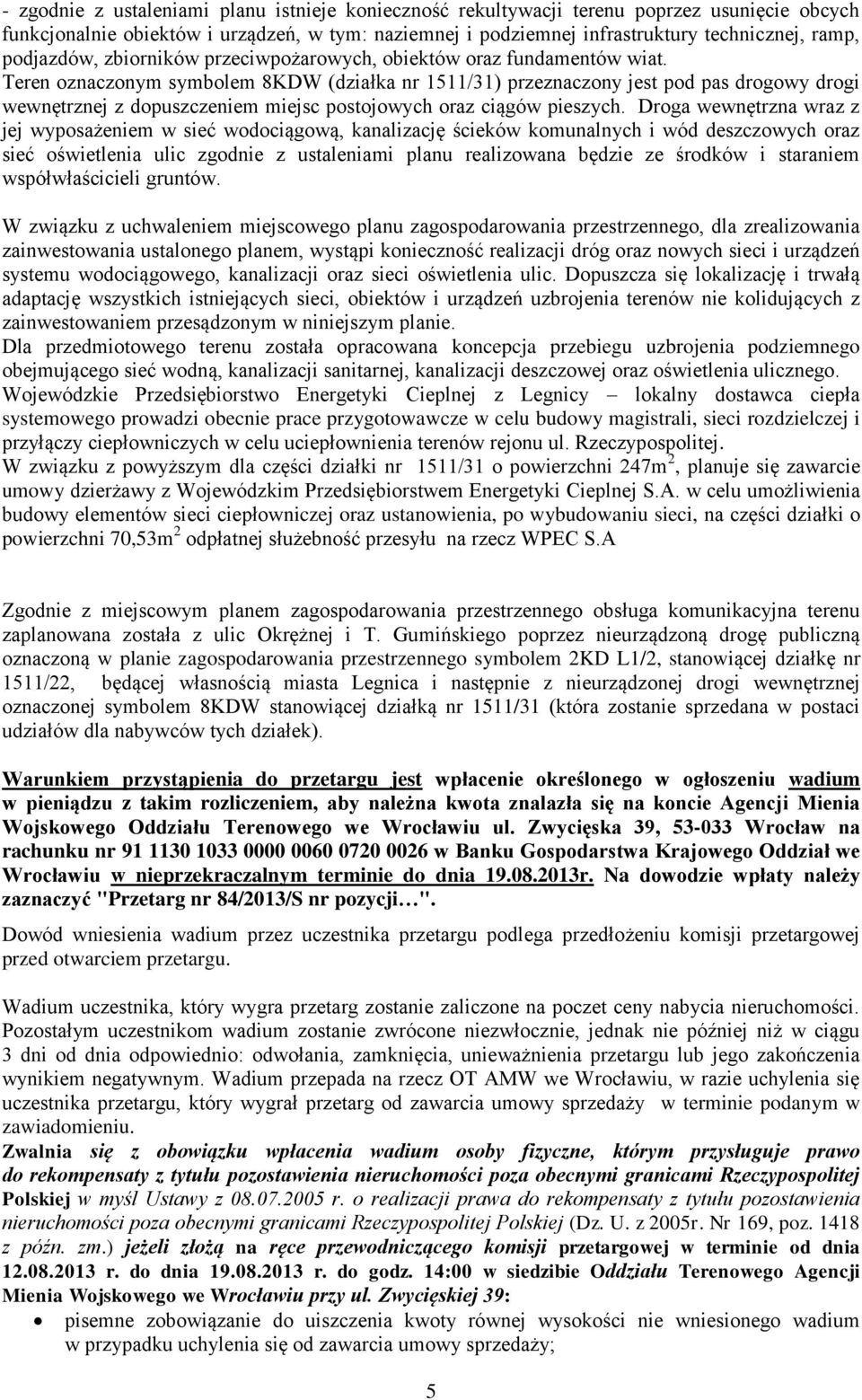 Teren oznaczonym symbolem 8KDW (działka nr 1511/31) przeznaczony jest pod pas drogowy drogi wewnętrznej z dopuszczeniem miejsc postojowych oraz ciągów pieszych.