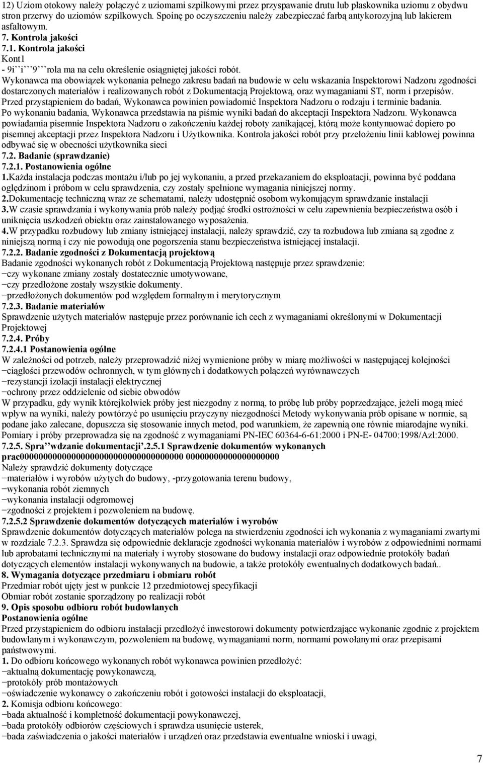 Wykonawca ma obowiązek wykonania pełnego zakresu badań na budowie w celu wskazania Inspektorowi Nadzoru zgodności dostarczonych materiałów i realizowanych robót z Dokumentacją Projektową, oraz