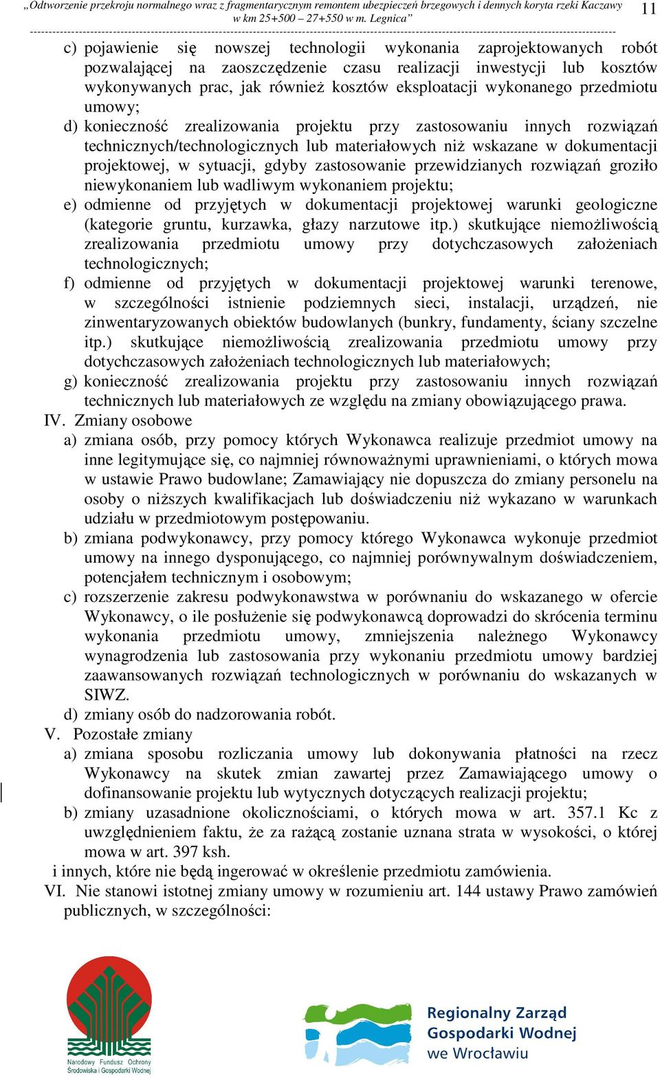 sytuacji, gdyby zastosowanie przewidzianych rozwiązań groziło niewykonaniem lub wadliwym wykonaniem projektu; e) odmienne od przyjętych w dokumentacji projektowej warunki geologiczne (kategorie