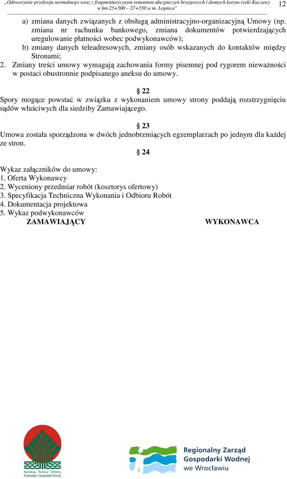 Zmiany treści umowy wymagają zachowania formy pisemnej pod rygorem nieważności w postaci obustronnie podpisanego aneksu do umowy.