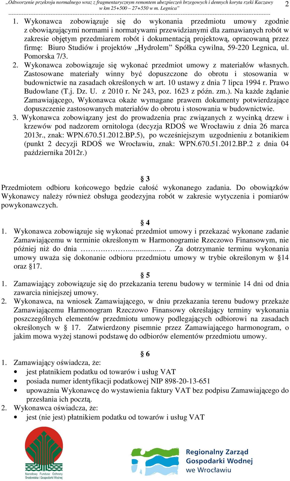 Zastosowane materiały winny być dopuszczone do obrotu i stosowania w budownictwie na zasadach określonych w art. 10 ustawy z dnia 7 lipca 1994 r. Prawo Budowlane (T.j. Dz. U. z 2010 r. Nr 243, poz.