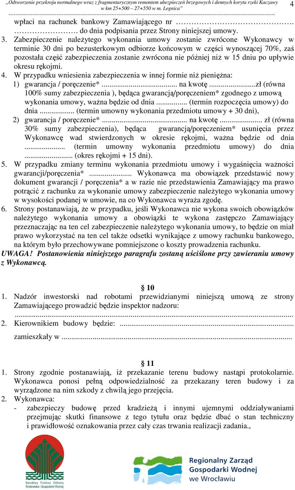 zwrócona nie później niż w 15 dniu po upływie okresu rękojmi. 4. W przypadku wniesienia zabezpieczenia w innej formie niż pieniężna: 1) gwarancja / poręczenie*... na kwotę.