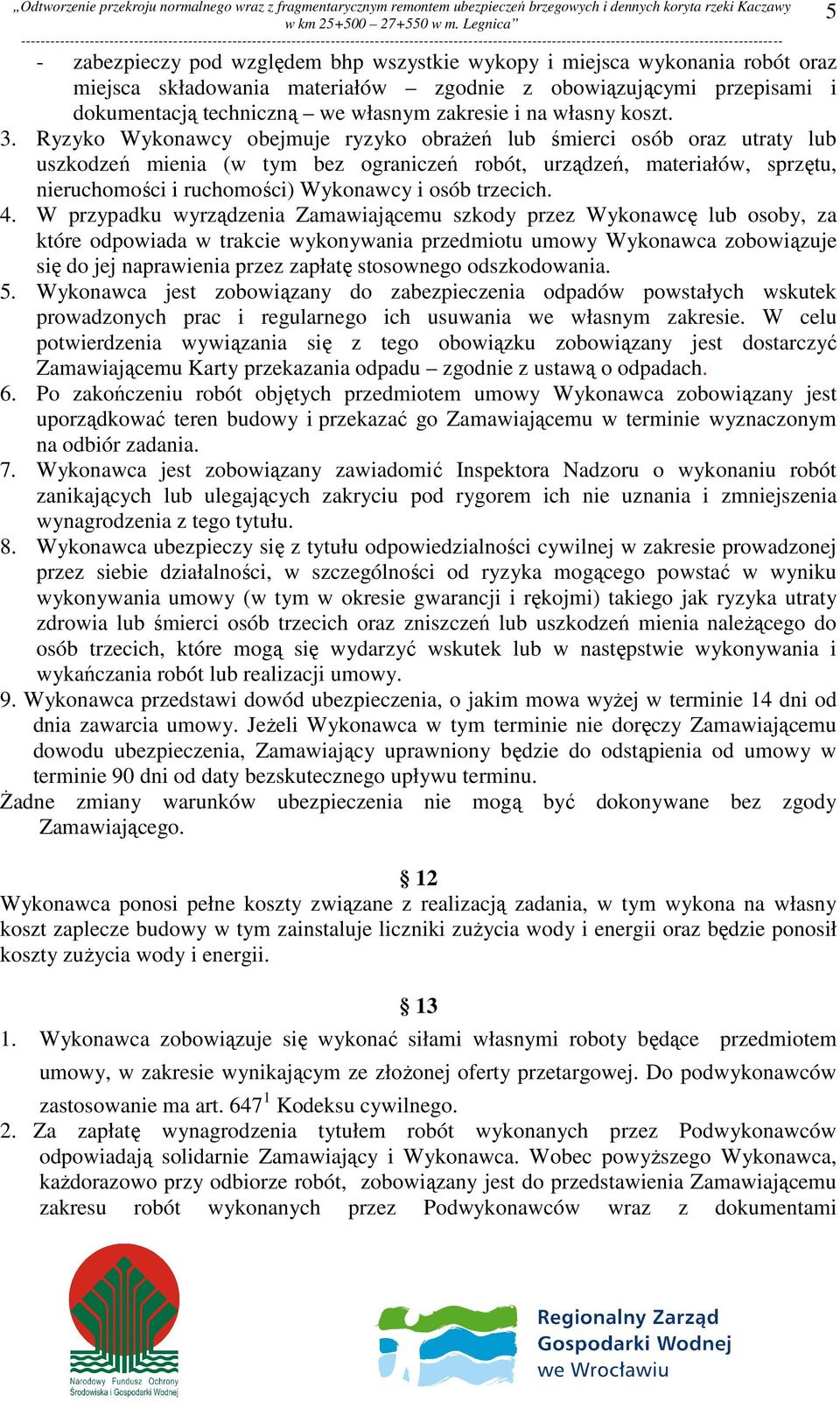 Ryzyko Wykonawcy obejmuje ryzyko obrażeń lub śmierci osób oraz utraty lub uszkodzeń mienia (w tym bez ograniczeń robót, urządzeń, materiałów, sprzętu, nieruchomości i ruchomości) Wykonawcy i osób