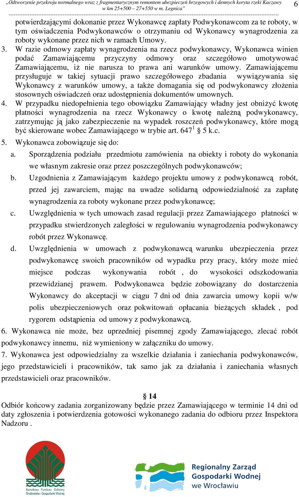 Zamawiającemu przysługuje w takiej sytuacji prawo szczegółowego zbadania wywiązywania się Wykonawcy z warunków umowy, a także domagania się od podwykonawcy złożenia stosownych oświadczeń oraz