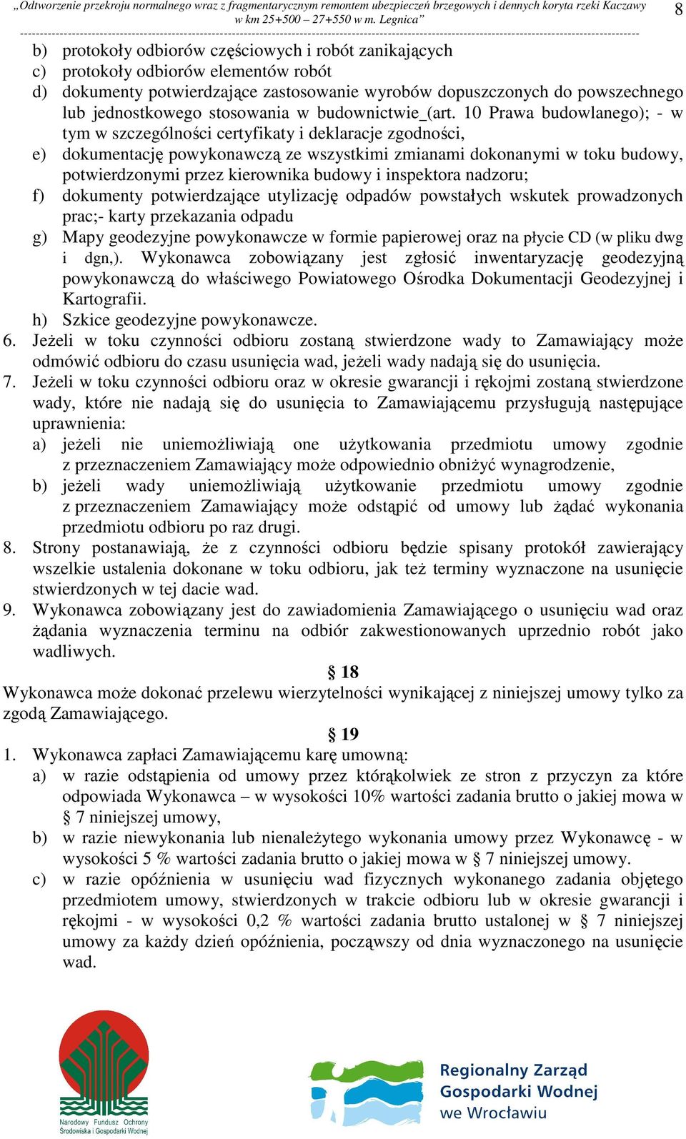 10 Prawa budowlanego); - w tym w szczególności certyfikaty i deklaracje zgodności, e) dokumentację powykonawczą ze wszystkimi zmianami dokonanymi w toku budowy, potwierdzonymi przez kierownika budowy