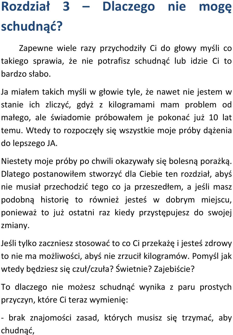 Wtedy to rozpoczęły się wszystkie moje próby dążenia do lepszego JA. Niestety moje próby po chwili okazywały się bolesną porażką.