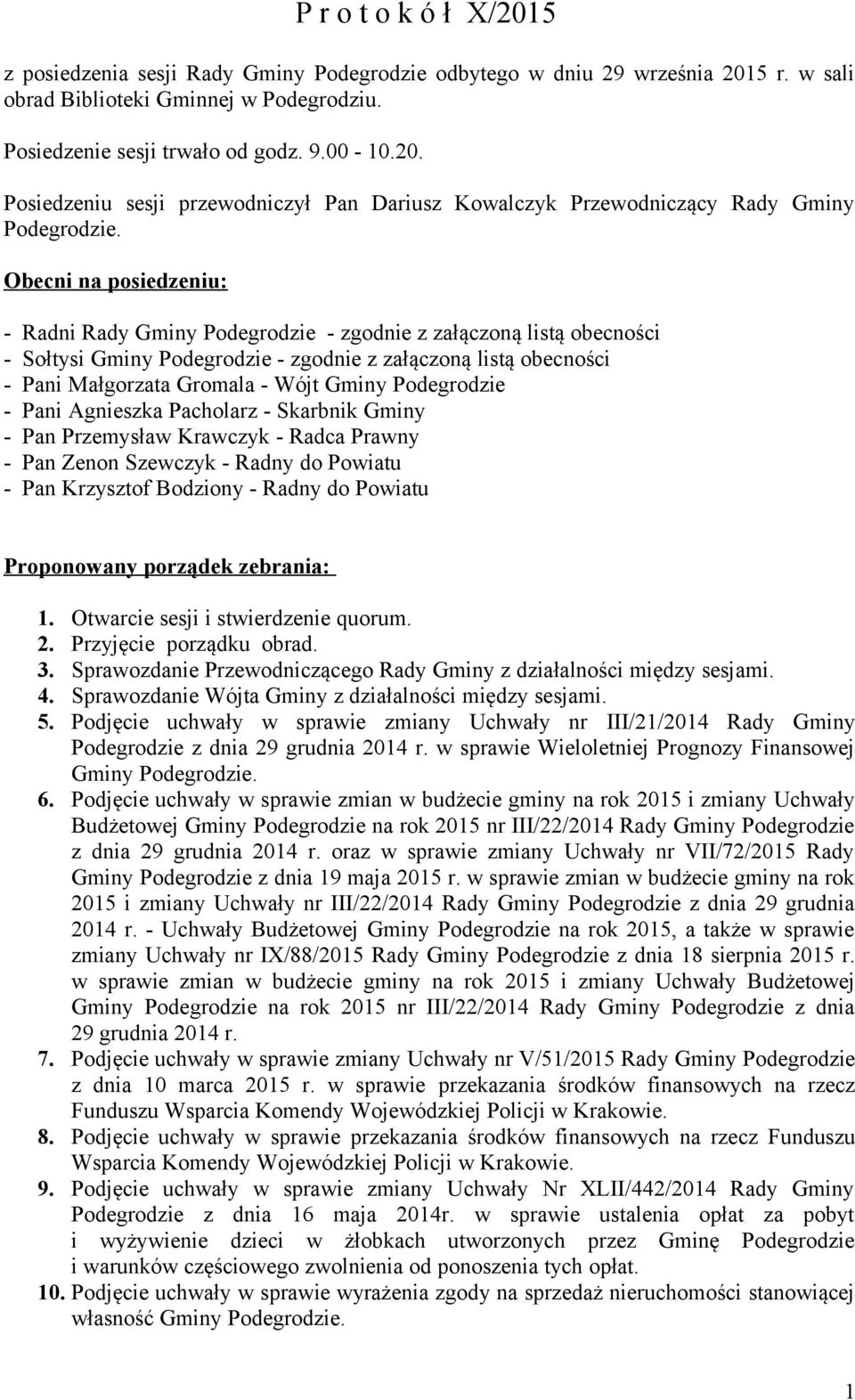 Podegrodzie - Pani Agnieszka Pacholarz - Skarbnik Gminy - Pan Przemysław Krawczyk - Radca Prawny - Pan Zenon Szewczyk - Radny do Powiatu - Pan Krzysztof Bodziony - Radny do Powiatu Proponowany