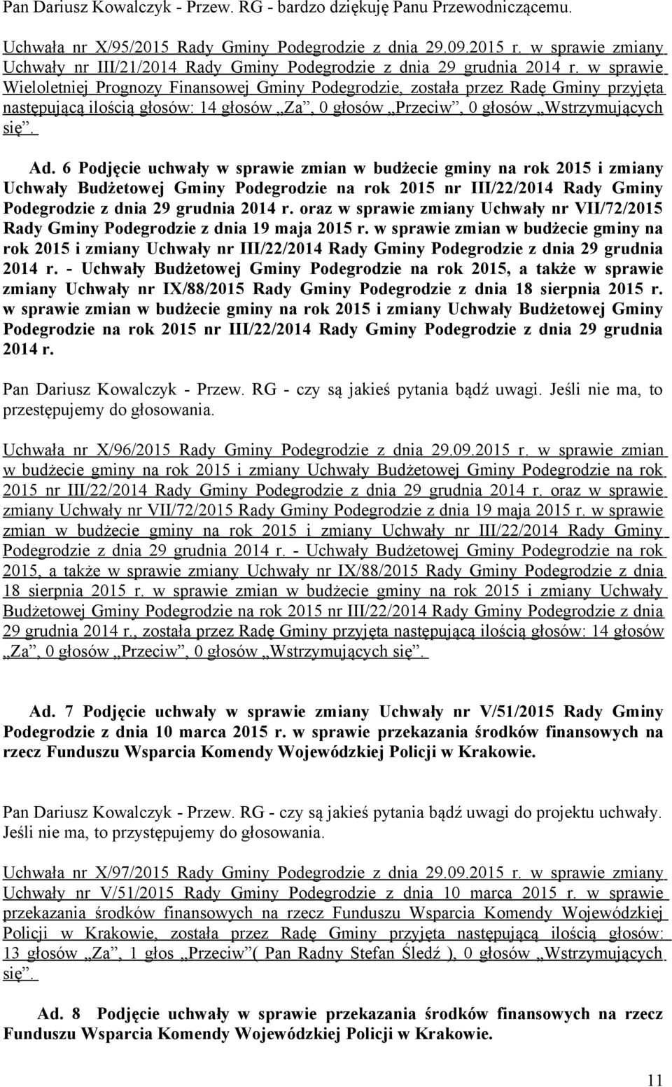 w sprawie Wieloletniej Prognozy Finansowej Gminy Podegrodzie, została przez Radę Gminy przyjęta następującą ilością głosów: 14 głosów Za, 0 głosów Przeciw, 0 głosów Wstrzymujących się. Ad.
