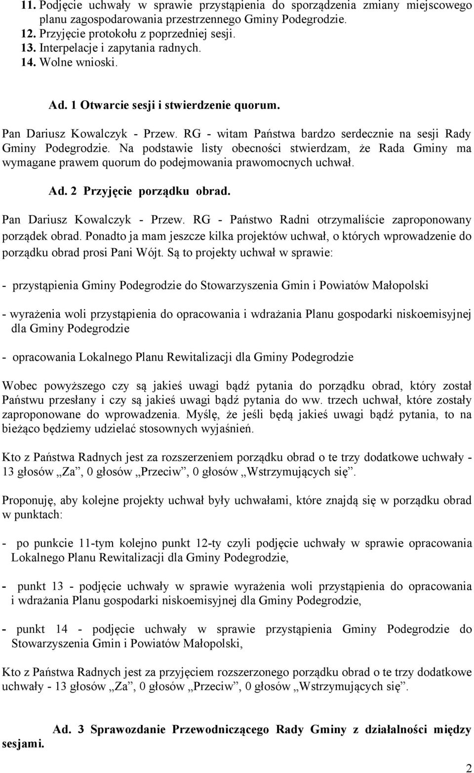 Na podstawie listy obecności stwierdzam, że Rada Gminy ma wymagane prawem quorum do podejmowania prawomocnych uchwał. Ad. 2 Przyjęcie porządku obrad. Pan Dariusz Kowalczyk - Przew.