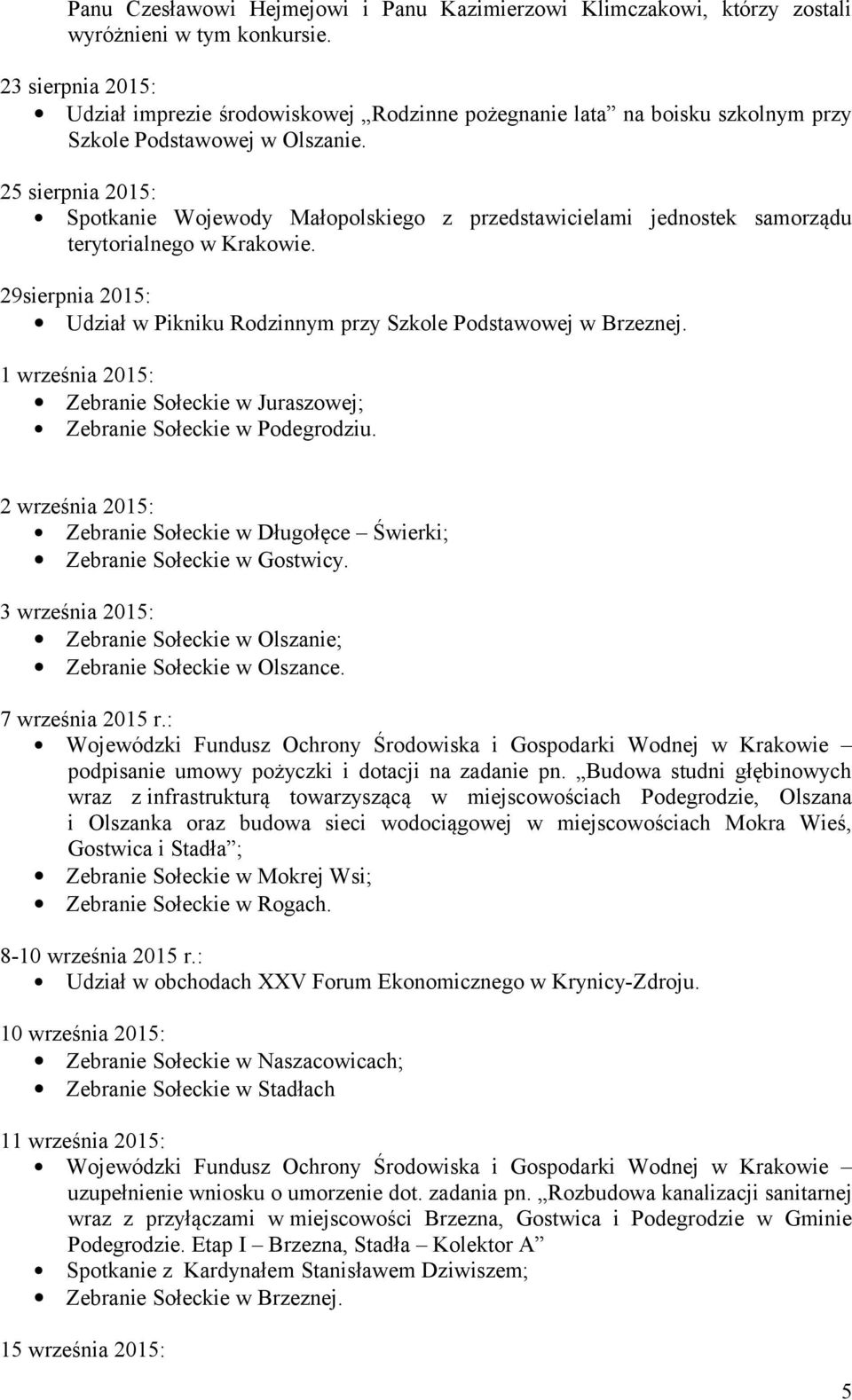 25 sierpnia 2015: Spotkanie Wojewody Małopolskiego z przedstawicielami jednostek samorządu terytorialnego w Krakowie. 29sierpnia 2015: Udział w Pikniku Rodzinnym przy Szkole Podstawowej w Brzeznej.