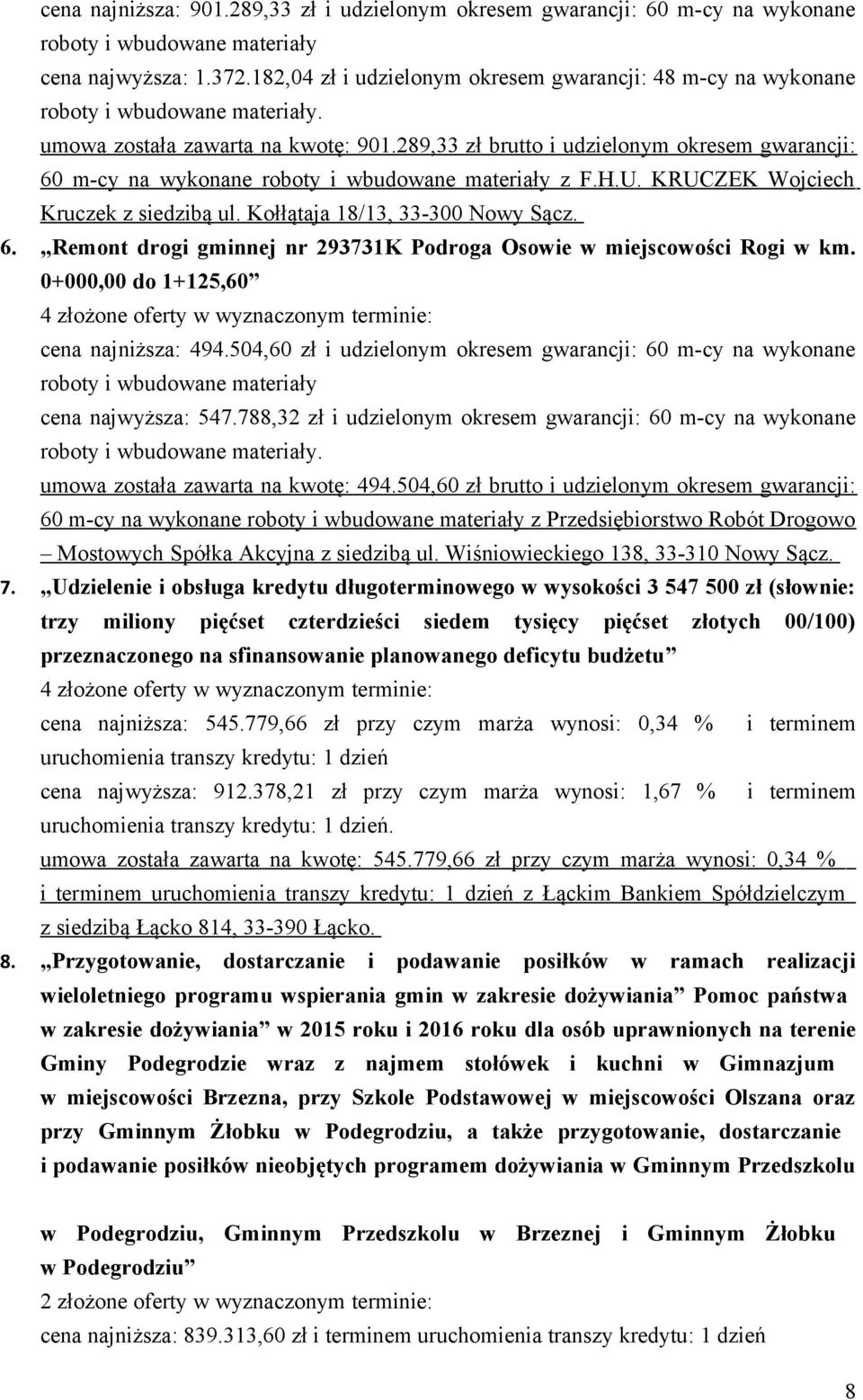 289,33 zł brutto i udzielonym okresem gwarancji: 60 m-cy na wykonane roboty i wbudowane materiały z F.H.U. KRUCZEK Wojciech Kruczek z siedzibą ul. Kołłątaja 18/13, 33-300 Nowy Sącz. 6. Remont drogi gminnej nr 293731K Podroga Osowie w miejscowości Rogi w km.