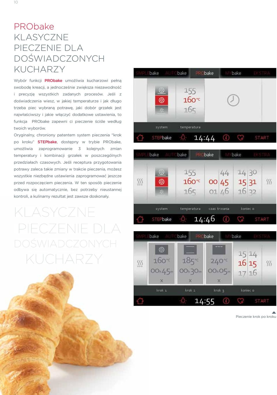 Jeśli z doświadczenia wiesz, w jakiej temperaturze i jak długo trzeba piec wybraną potrawę, jaki dobór grzałek jest najwłaściwszy i jakie włączyć dodatkowe ustawienia, to funkcja PRObake zapewni ci