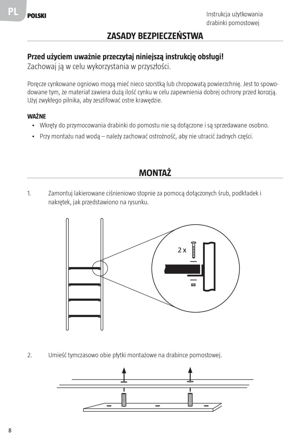 Użyj zwykłego pilnika, aby zeszlifować ostre krawędzie. WAŻNE Wkręty do przymocowania drabinki do pomostu nie są dołączone i są sprzedawane osobno.