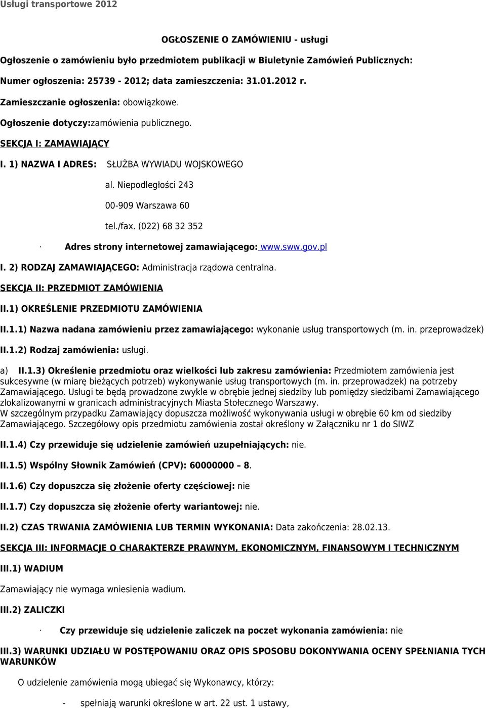 Niepodległości 243 00-909 Warszawa 60 tel./fax. (022) 68 32 352 Adres strony internetowej zamawiającego: www.sww.gov.pl I. 2) RODZAJ ZAMAWIAJĄCEGO: Administracja rządowa centralna.