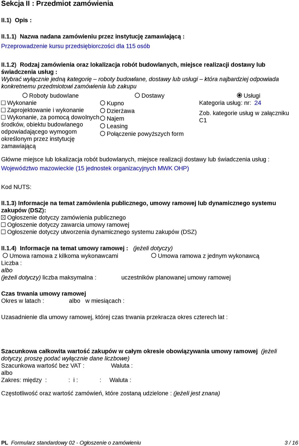 1) Nazwa nadana zamówieniu przez instytucję zamawiającą : Przeprowadzenie kursu przedsiębiorczości dla 115 osób II.1.2) Rodzaj zamówienia oraz lokalizacja robót budowlanych, miejsce realizacji