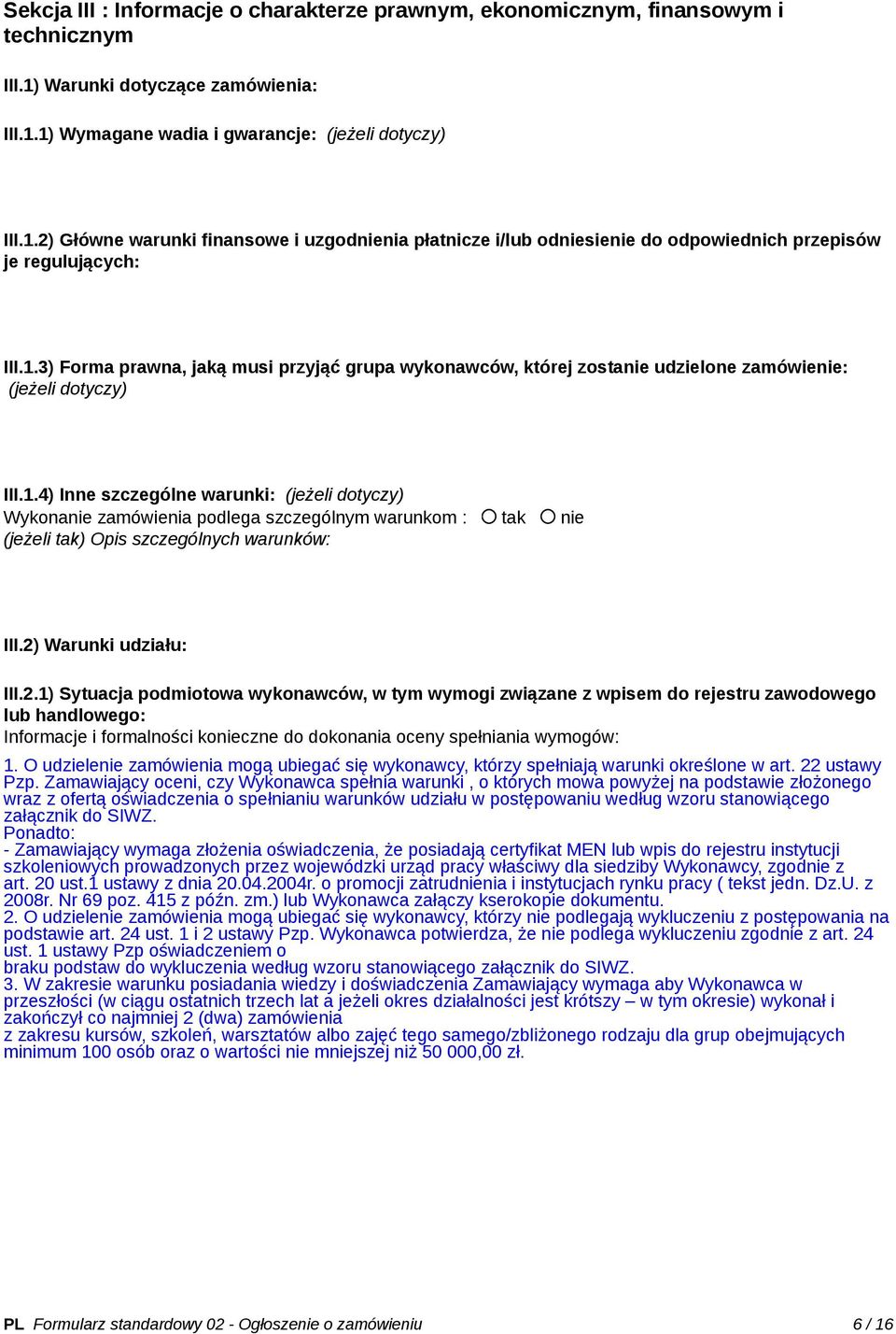 1.3) Forma prawna, jaką musi przyjąć grupa wykonawców, której zostanie udzielone zamówienie: (jeżeli dotyczy) III.1.4) Inne szczególne warunki: (jeżeli dotyczy) Wykonanie zamówienia podlega szczególnym warunkom : tak nie (jeżeli tak) Opis szczególnych warunków: III.