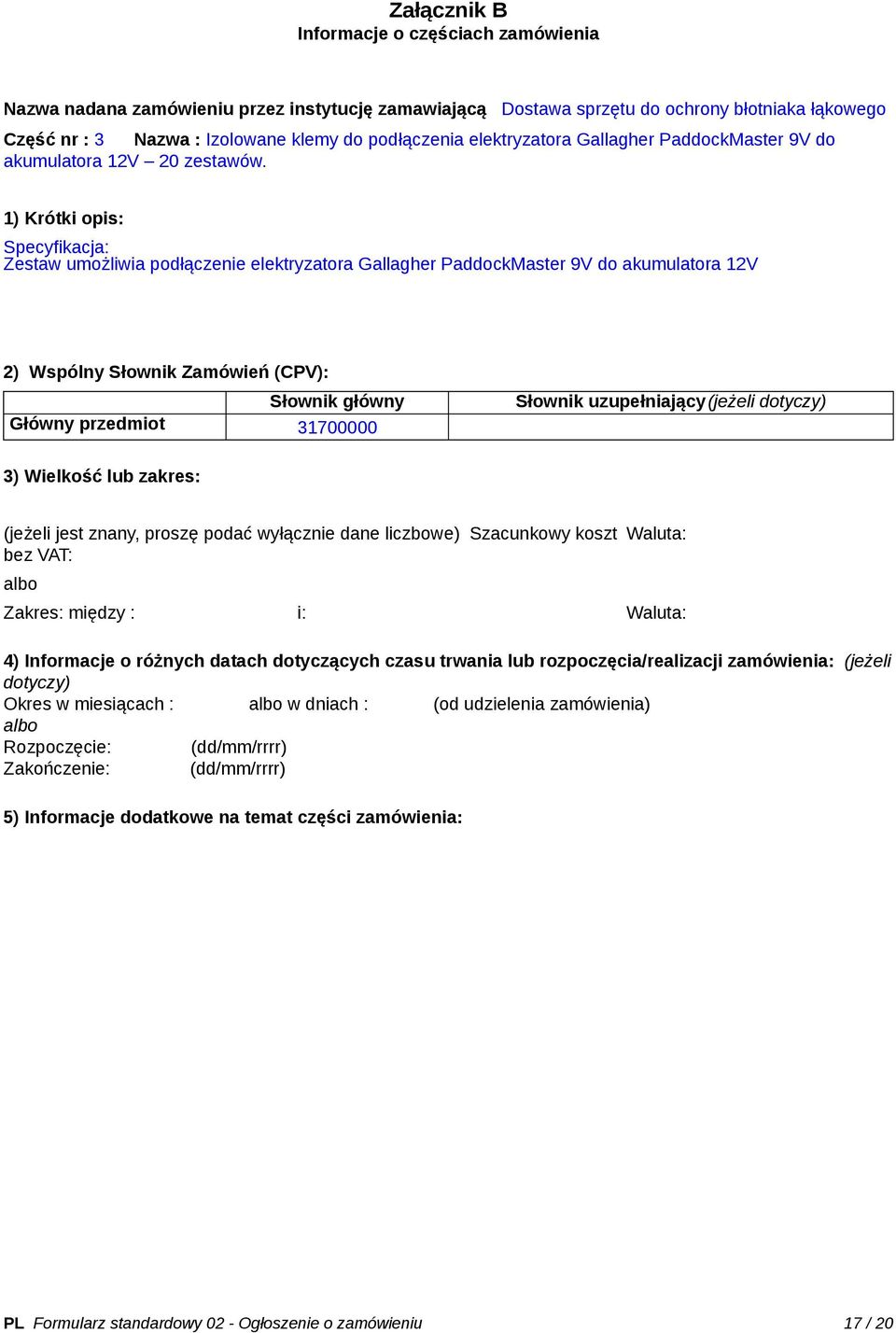 1) Krótki opis: Specyfikacja: Zestaw umożliwia podłączenie elektryzatora Gallagher PaddockMaster 9V do akumulatora 12V 2) Wspólny Słownik Zamówień (CPV): Słownik główny Główny przedmiot 31700000