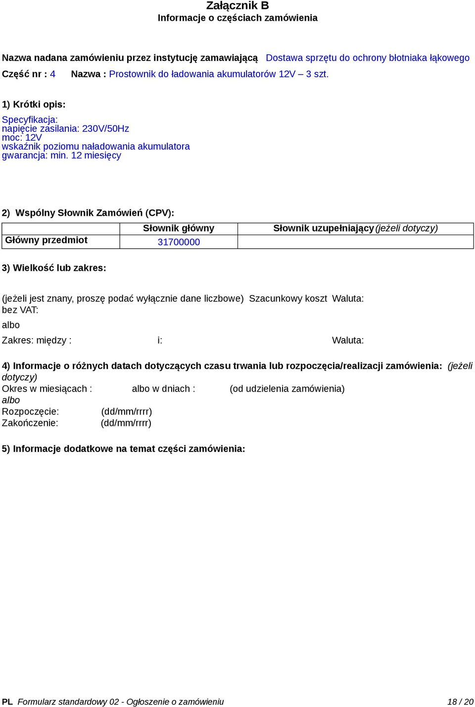12 miesięcy 2) Wspólny Słownik Zamówień (CPV): Słownik główny Główny przedmiot 31700000 Słownik uzupełniający(jeżeli dotyczy) 3) Wielkość lub zakres: (jeżeli jest znany, proszę podać wyłącznie dane
