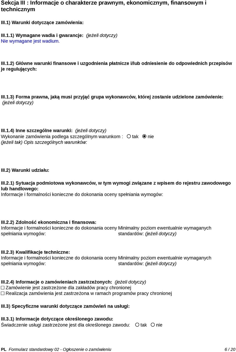 1.4) Inne szczególne warunki: (jeżeli dotyczy) Wykonanie zamówienia podlega szczególnym warunkom : tak nie (jeżeli tak) Opis szczególnych warunków: III.2)