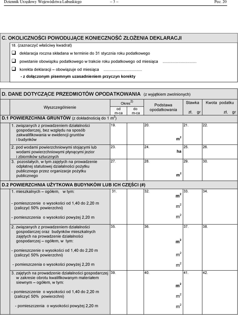 .. korekta deklaracji obowiązuje od miesiąca... - z dołączonym pisemnym uzasadnieniem przyczyn korekty D. DANE DOTYCZĄCE PRZEDMIOTÓW OPODATKOWANIA (z wyjątkiem zwolnionych) Wyszczególnienie od m-ca D.