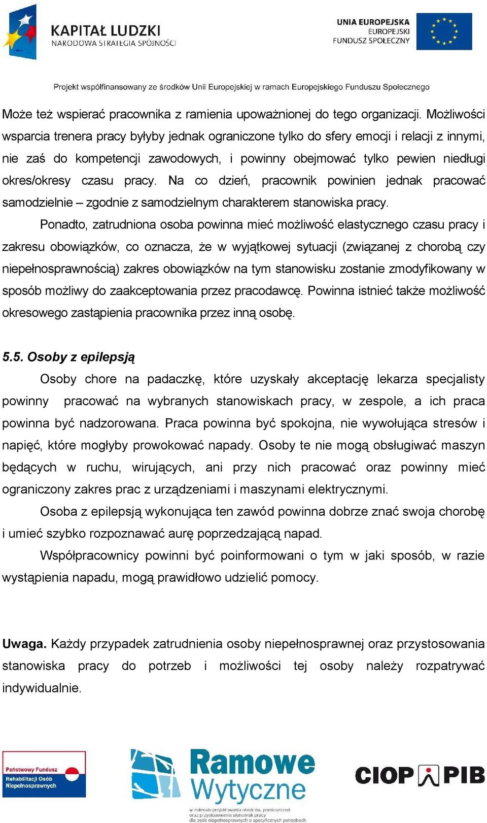 pracy. Na co dzień, pracownik powinien jednak pracować samodzielnie zgodnie z samodzielnym charakterem stanowiska pracy.